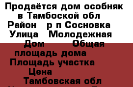 Продаётся дом особняк в Тамбоской обл. › Район ­ р.п.Сосновка  › Улица ­ Молодежная › Дом ­ 14 › Общая площадь дома ­ 110 › Площадь участка ­ 17 › Цена ­ 3 550 000 - Тамбовская обл. Недвижимость » Дома, коттеджи, дачи продажа   